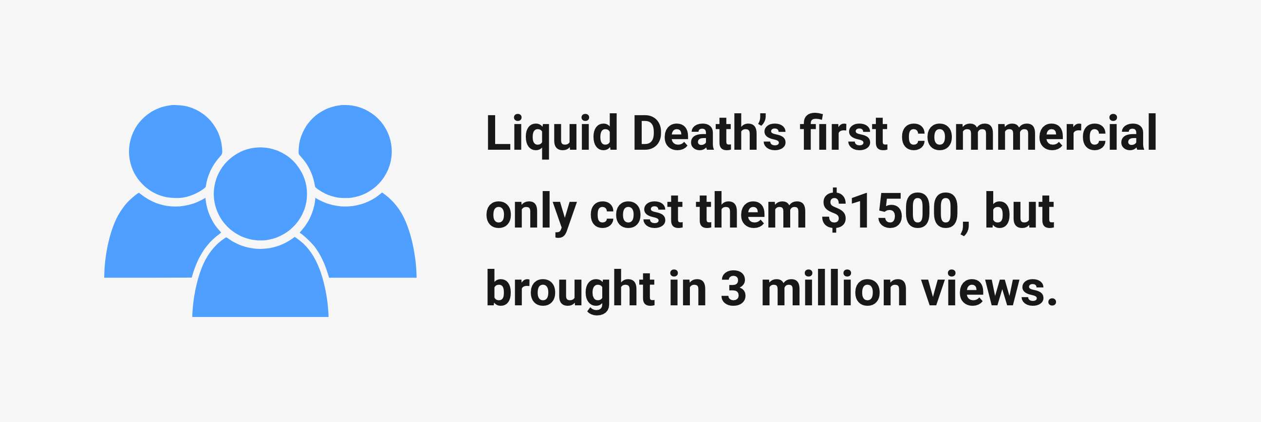 Liquid Death’s first commercial only cost them 1500, but brought in 3 million views.